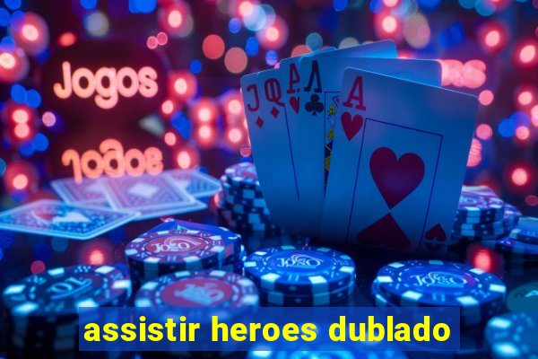 assistir heroes dublado